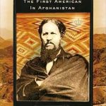 An Unforgettable Journey: Discover the Bravery in ‘The Man Who Would Be King: The First American in Afghanistan’