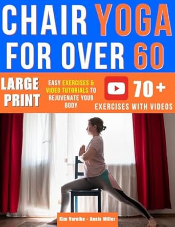 Transform Your Wellness Journey: A Comprehensive Review of ‘Chair Yoga for Over 60: +70 Easy Exercises & Video Tutorials to Rejuvenate Your Body’