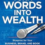 Unlock Your Potential: A Comprehensive Review of ‘Turn Words Into Wealth: Blueprint for Your Business, Brand, and Book to Create Multiple Streams of Income & Impact’