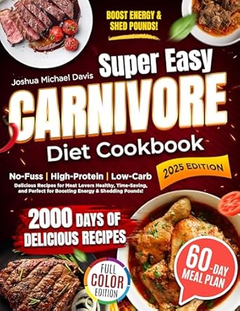 Discover the Secrets to Weight Loss: A Review of the Super Easy Carnivore Diet Cookbook: Effortless, High-Protein, Low-Carb Recipes for Meat Lovers – Delicious, Healthy, and Time-Saving Meals to Boost Your Energy & Shed Pounds!