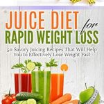Transform Your Health: A Comprehensive Review of the Juice Diet for Rapid Weight Loss – 50 Savory Recipes That Will Help You to Effectively Lose Weight Fast