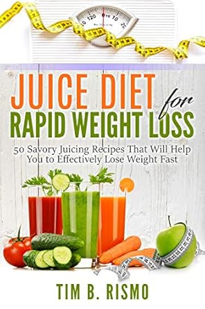 Transform Your Health: A Comprehensive Review of the Juice Diet for Rapid Weight Loss – 50 Savory Recipes That Will Help You to Effectively Lose Weight Fast