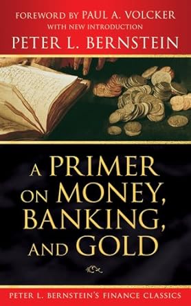 Unlocking Financial Wisdom: A Comprehensive Review of A Primer on Money, Banking, and Gold (Peter L. Bernstein’s Finance Classics)