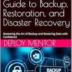 Essential Read for Every Tech-Savvy User: Securing Your Data: A Practical Guide to Backup, Restoration, and Disaster Recovery – Mastering the Art of Backup and Restoring Data with Confidence Essential Read for Every Tech-Savvy User: Securing Your Data: A Practical Guide to Backup, Restoration, and Disaster Recovery – Mastering the Art of Backup and Restoring Data with Confidence