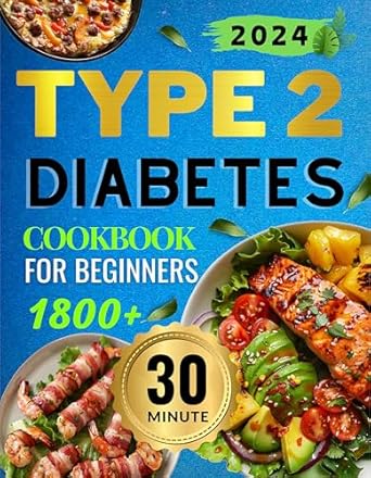 Transform Your Health with Delicious Meals: The Diabetes Diet for Type 2 Diabetes: 1800 Days 30 Minutes Quick Recipes Without Sacrificing Taste – Your Guide to a Healthy Life!