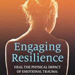 Discover the Transformative Power of Healing: A Review of ‘Engaging Resilience: Heal the Physical Impact of Emotional Trauma – A Guide for Bodywork Practitioners’ Discover the Transformative Power of Healing: A Review of ‘Engaging Resilience: Heal the Physical Impact of Emotional Trauma – A Guide for Bodywork Practitioners’