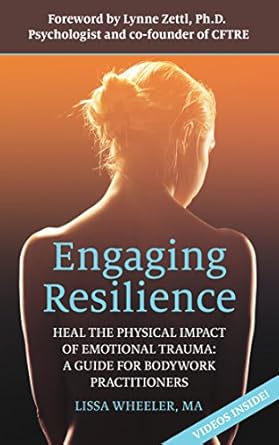 Discover the Transformative Power of Healing: A Review of ‘Engaging Resilience: Heal the Physical Impact of Emotional Trauma – A Guide for Bodywork Practitioners’