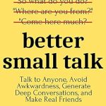 Unlock the Secrets of Connection: A Must-Read Review of Better Small Talk: Talk to Anyone, Avoid Awkwardness, Generate Deep Conversations, and Make Real Friends (How to be More Likable and Charismatic Book 5)