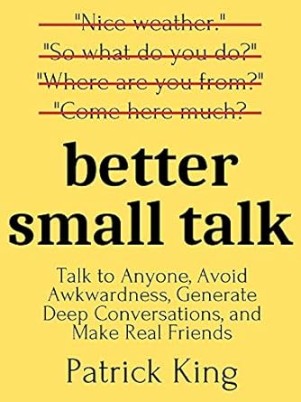 Unlock the Secrets of Connection: A Must-Read Review of Better Small Talk: Talk to Anyone, Avoid Awkwardness, Generate Deep Conversations, and Make Real Friends (How to be More Likable and Charismatic Book 5)