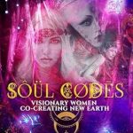 Transformative Insights Await: A Review of Soul Codes 2: Visionary Women Co-Creating New Earth