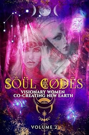Transformative Insights Await: A Review of Soul Codes 2: Visionary Women Co-Creating New Earth