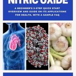 Unlock the Power of Health with This Must-Read: Nitric Oxide: A Beginner’s 3-Step Quick Start Overview and Guide on its Applications for Health, With a Sample FAQ from Amazon
