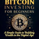 Unlock Your Financial Future: A Comprehensive Review of ‘Bitcoin Investing for Beginners: A Simple Guide to Building Wealth in the Digital Age’ Unlock Your Financial Future: A Comprehensive Review of ‘Bitcoin Investing for Beginners: A Simple Guide to Building Wealth in the Digital Age’