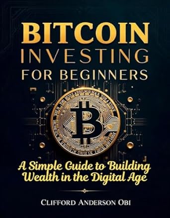 Unlock Your Financial Future: A Comprehensive Review of ‘Bitcoin Investing for Beginners: A Simple Guide to Building Wealth in the Digital Age’