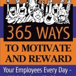 Unlock Employee Potential: A Review of ‘365 Ways to Motivate and Reward Your Employees Every Day: With Little or No Money’ for Effective Workplace Engagement Unlock Employee Potential: A Review of ‘365 Ways to Motivate and Reward Your Employees Every Day: With Little or No Money’ for Effective Workplace Engagement