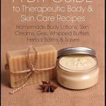 Unlock Radiant Skin: A Comprehensive Review of ‘A DIY Guide to Therapeutic Body and Skin Care Recipes: Homemade Body Lotions, Skin Creams, Whipped Butters, and Herbal Balms and Salves (The Art of the Bath Book 3)’