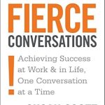 Transform Your Communication Skills: A Comprehensive Review of ‘Fierce Conversations: Achieving Success at Work and in Life One Conversation at a Time’