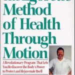 Unlocking Wellness: A Comprehensive Review of The Egoscue Method of Health Through Motion – A Revolutionary Program That Lets You Rediscover the Body’s Power to Protect and Rejuvenate Itself