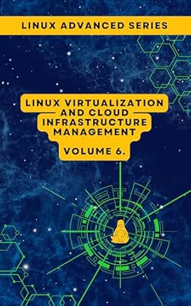 Transform Your Skills with This Comprehensive Guide: Volume 6: Linux Virtualization and Cloud Infrastructure Management (Advanced Linux Expert Series: Mastering Linux Systems, Security, and Automation)