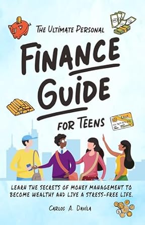 Discover How This Transformative Resource Empowers Teens: THE ULTIMATE PERSONAL FINANCE GUIDE FOR TEENS – LEARN THE SECRETS OF MONEY MANAGEMENT TO BECOME WEALTHY AND LIVE A STRESS-FREE LIFE