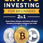 Unlock Your Financial Future: A Comprehensive Review of ‘Crypto Investing for Beginners: Master Bitcoin, Ethereum, and Altcoins with Expert Strategies and Insights to Maximize Your Profits’