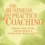 Unlock Your Coaching Potential: A Comprehensive Review of ‘The Business and Practice of Coaching: Finding Your Niche, Making Money, & Attracting Ideal Clients’ Unlock Your Coaching Potential: A Comprehensive Review of ‘The Business and Practice of Coaching: Finding Your Niche, Making Money, & Attracting Ideal Clients’