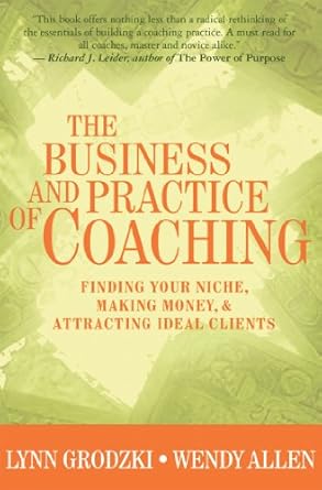 Unlock Your Coaching Potential: A Comprehensive Review of ‘The Business and Practice of Coaching: Finding Your Niche, Making Money, & Attracting Ideal Clients’