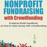 Unlocking New Funding Opportunities: A Comprehensive Review of The Ultimate Guide to Nonprofit Fundraising with Crowdfunding: A Start-to-Finish Handbook on How to Raise Money with Crowdfunding Unlocking New Funding Opportunities: A Comprehensive Review of The Ultimate Guide to Nonprofit Fundraising with Crowdfunding: A Start-to-Finish Handbook on How to Raise Money with Crowdfunding