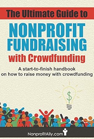 Unlocking New Funding Opportunities: A Comprehensive Review of The Ultimate Guide to Nonprofit Fundraising with Crowdfunding: A Start-to-Finish Handbook on How to Raise Money with Crowdfunding