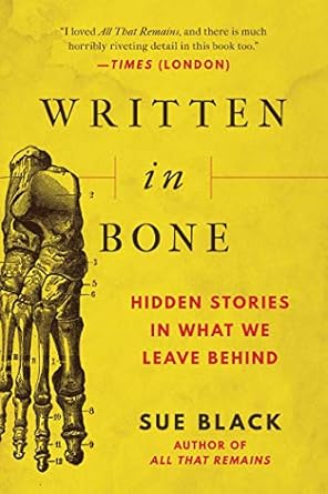 Discover the Fascinating Secrets of Our Past: A Review of ‘Written in Bone: Hidden Stories in What We Leave Behind’