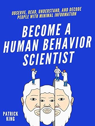 Unlock the Secrets of Social Dynamics: A Review of ‘Become A Human Behavior Scientist: Observe, Read, Understand, and Decode People With Minimal Information (How to be More Likable and Charismatic Book 19)’