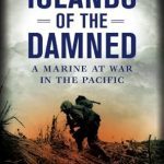 Unforgettable and Gripping: A Review of Islands of the Damned: A Marine at War in the Pacific