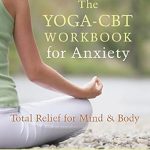 Transform Your Mind and Body: A Comprehensive Review of The Yoga-CBT Workbook for Anxiety: Total Relief for Mind and Body (A New Harbinger Self-Help Workbook)