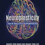 Discover the Transformative Power of Neuroplasticity: Your Brain’s Superpower – Change Your Brain and Change Your Life Discover the Transformative Power of Neuroplasticity: Your Brain’s Superpower – Change Your Brain and Change Your Life