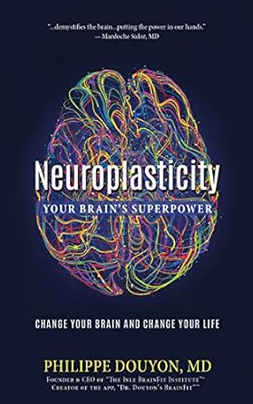 Discover the Transformative Power of Neuroplasticity: Your Brain’s Superpower – Change Your Brain and Change Your Life