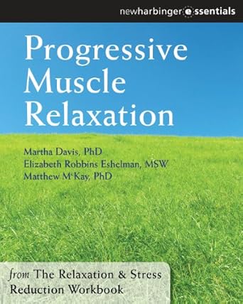 Transform Your Stress Relief: A Comprehensive Review of Progressive Muscle Relaxation: The Relaxation and Stress Reduction Workbook Chapter Singles (The New Harbinger Self-Help Essentials)