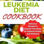 Discover the Healing Benefits: A Review of the Leukemia Diet Cookbook: Delicious Recipes to Nourish Your Body for Optimal Health and Wellness