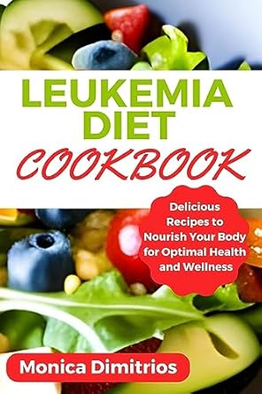 Discover the Healing Benefits: A Review of the Leukemia Diet Cookbook: Delicious Recipes to Nourish Your Body for Optimal Health and Wellness