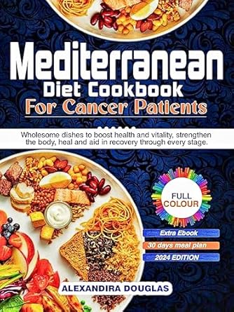 Discover the Healing Power of Nutrition: A Review of ‘Mediterranean Diet Cookbook for Cancer Patients: Wholesome Dishes to Boost Health and Vitality, Strengthen the Body, Heal, and Aid in Recovery Through Every Stage’