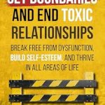 Transform Your Life: A Must-Read Review of ‘Set Boundaries and End Toxic Relationships: Break Free From Dysfunction, Build Self-Esteem, and Thrive in All Areas of Life’