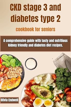 Unlock Healthy Living: A Review of ‘CKD Stage 3 and Diabetes Type 2 Cookbook for Seniors’ – A Comprehensive Guide with Tasty and Nutritious Kidney-Friendly and Diabetes Diet Recipes
