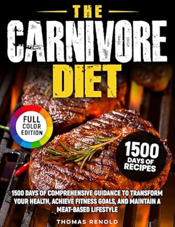 Unveiling the Secrets to Optimal Health: A Comprehensive Review of The Carnivore Diet: 1500 Days of Comprehensive Guidance to Transform Your Health, Achieve Fitness Goals, and Maintain a Meat-Based Lifestyle