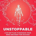 Transform Your Life: A Must-Read Review of ‘Unstoppable: A 90-Day Plan to Biohack Your Mind and Body for Success’