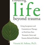 Transform Your Healing Journey: A Comprehensive Review of Finding Life Beyond Trauma: Using Acceptance and Commitment Therapy to Heal from Post-Traumatic Stress and Trauma-Related Problems (A New Harbinger Self-Help Workbook) Transform Your Healing Journey: A Comprehensive Review of Finding Life Beyond Trauma: Using Acceptance and Commitment Therapy to Heal from Post-Traumatic Stress and Trauma-Related Problems (A New Harbinger Self-Help Workbook)