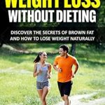 Unlocking the Secrets: A Comprehensive Review of ‘The Power of Brown Fat for Weight Loss Without Dieting’ – Discover the Secrets of Brown Fat and How to Lose Weight Naturally