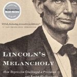 An Insightful Exploration of Resilience: Lincoln’s Melancholy: How Depression Challenged a President and Fueled His Greatness