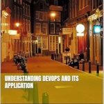Transform Your Development Process: A Comprehensive Review of ‘Understanding DevOps and Its Application’ Transform Your Development Process: A Comprehensive Review of ‘Understanding DevOps and Its Application’