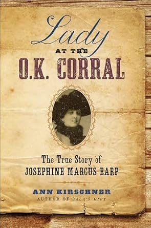 Unveiling the Untold Story: Lady at the O.K. Corral: The True Story of Josephine Marcus Earp