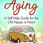 Discover Freedom and Joy in Your Later Years: A Review of ‘Rebellious Aging: A Self-help Guide for the Old Hippie at Heart (Hippie-at-Heart Self-Help Series)’ Discover Freedom and Joy in Your Later Years: A Review of ‘Rebellious Aging: A Self-help Guide for the Old Hippie at Heart (Hippie-at-Heart Self-Help Series)’