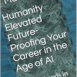 Discover the Secrets to Thriving in the Digital Age: A Review of ‘Humanity Elevated: Future-Proofing Your Career in the Age of AI – Future Trends in HR Technology’ (Career Development in Digital Landscape Book 1)